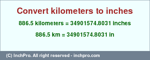 Result converting 886.5 kilometers to inches = 34901574.8031 inches