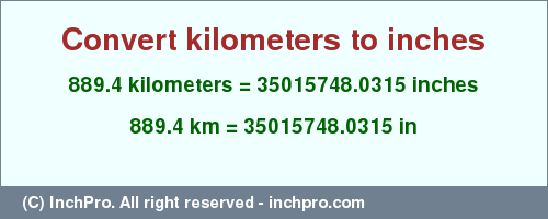 Result converting 889.4 kilometers to inches = 35015748.0315 inches