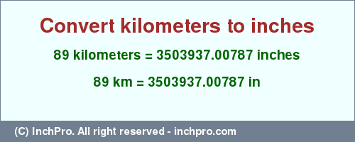 Result converting 89 kilometers to inches = 3503937.00787 inches