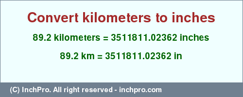Result converting 89.2 kilometers to inches = 3511811.02362 inches