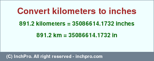 Result converting 891.2 kilometers to inches = 35086614.1732 inches
