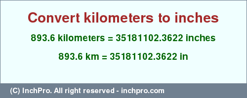 Result converting 893.6 kilometers to inches = 35181102.3622 inches