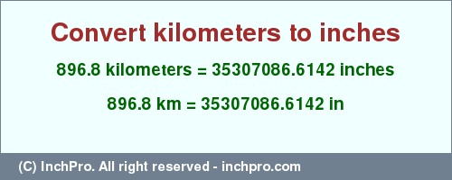 Result converting 896.8 kilometers to inches = 35307086.6142 inches