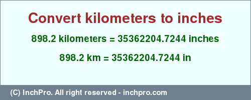 Result converting 898.2 kilometers to inches = 35362204.7244 inches
