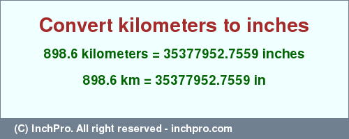 Result converting 898.6 kilometers to inches = 35377952.7559 inches