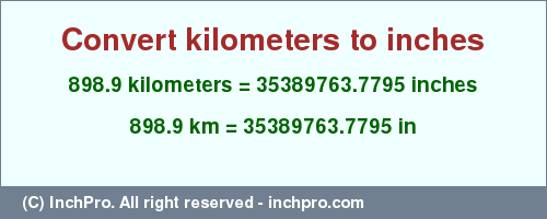 Result converting 898.9 kilometers to inches = 35389763.7795 inches