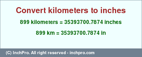 Result converting 899 kilometers to inches = 35393700.7874 inches
