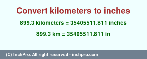Result converting 899.3 kilometers to inches = 35405511.811 inches
