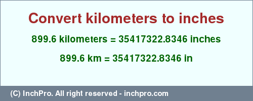 Result converting 899.6 kilometers to inches = 35417322.8346 inches