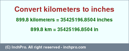 Result converting 899.8 kilometers to inches = 35425196.8504 inches