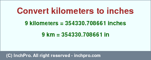 Result converting 9 kilometers to inches = 354330.708661 inches