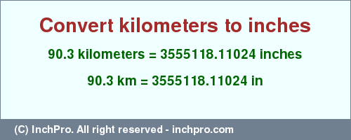 Result converting 90.3 kilometers to inches = 3555118.11024 inches