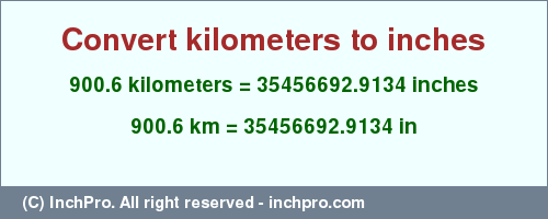 Result converting 900.6 kilometers to inches = 35456692.9134 inches