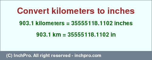 Result converting 903.1 kilometers to inches = 35555118.1102 inches