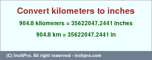 Result converting 904.8 kilometers to inches = 35622047.2441 inches