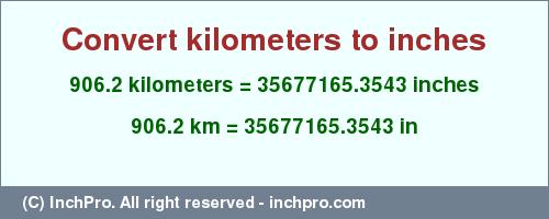 Result converting 906.2 kilometers to inches = 35677165.3543 inches