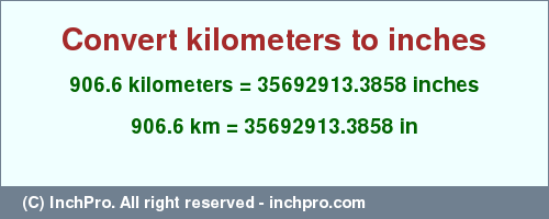 Result converting 906.6 kilometers to inches = 35692913.3858 inches