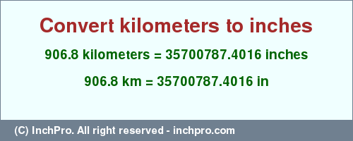 Result converting 906.8 kilometers to inches = 35700787.4016 inches