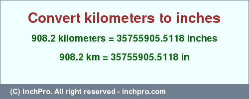 Result converting 908.2 kilometers to inches = 35755905.5118 inches