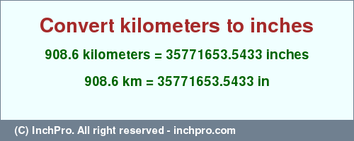 Result converting 908.6 kilometers to inches = 35771653.5433 inches