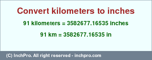 Result converting 91 kilometers to inches = 3582677.16535 inches
