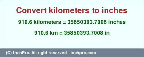 Result converting 910.6 kilometers to inches = 35850393.7008 inches