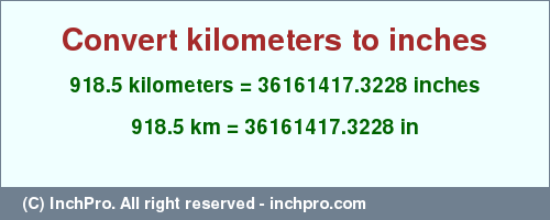 Result converting 918.5 kilometers to inches = 36161417.3228 inches