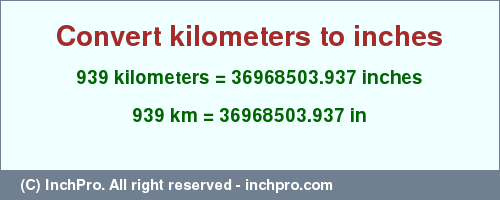 Result converting 939 kilometers to inches = 36968503.937 inches