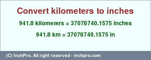 Result converting 941.8 kilometers to inches = 37078740.1575 inches