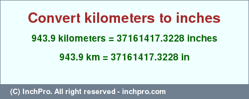 Result converting 943.9 kilometers to inches = 37161417.3228 inches