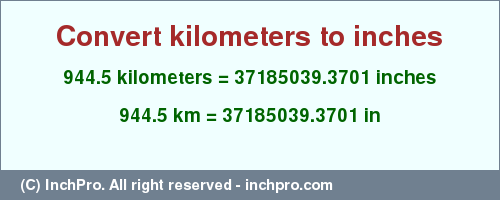 Result converting 944.5 kilometers to inches = 37185039.3701 inches