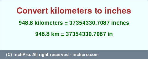 Result converting 948.8 kilometers to inches = 37354330.7087 inches