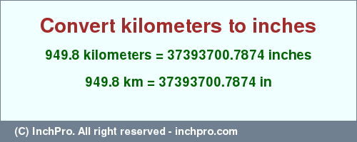 Result converting 949.8 kilometers to inches = 37393700.7874 inches