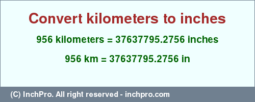 Result converting 956 kilometers to inches = 37637795.2756 inches