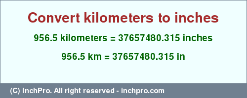 Result converting 956.5 kilometers to inches = 37657480.315 inches