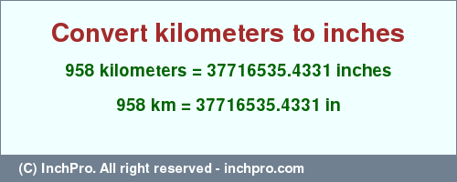 Result converting 958 kilometers to inches = 37716535.4331 inches