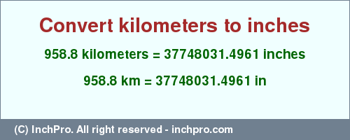 Result converting 958.8 kilometers to inches = 37748031.4961 inches