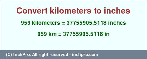 Result converting 959 kilometers to inches = 37755905.5118 inches