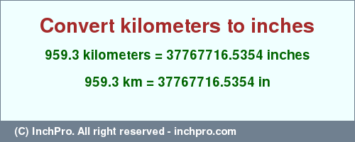 Result converting 959.3 kilometers to inches = 37767716.5354 inches