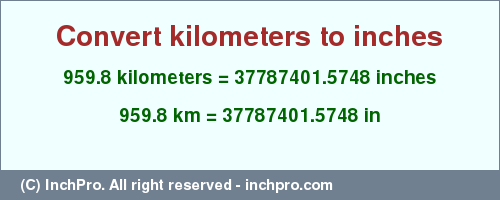 Result converting 959.8 kilometers to inches = 37787401.5748 inches