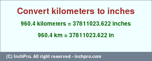 Result converting 960.4 kilometers to inches = 37811023.622 inches