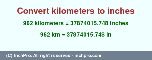 Result converting 962 kilometers to inches = 37874015.748 inches