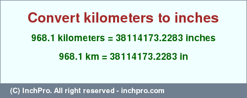 Result converting 968.1 kilometers to inches = 38114173.2283 inches