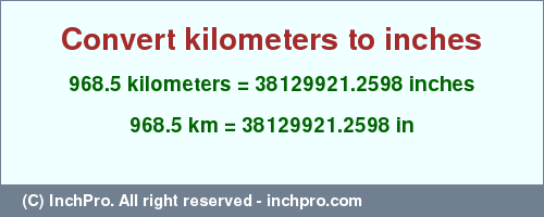 Result converting 968.5 kilometers to inches = 38129921.2598 inches