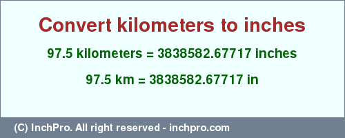 Result converting 97.5 kilometers to inches = 3838582.67717 inches