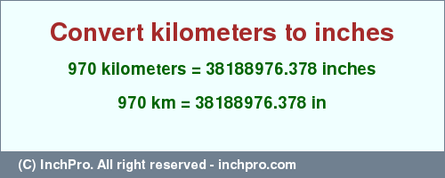 Result converting 970 kilometers to inches = 38188976.378 inches