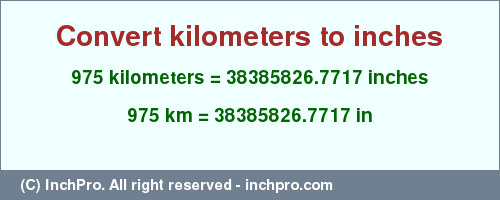 Result converting 975 kilometers to inches = 38385826.7717 inches