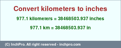 Result converting 977.1 kilometers to inches = 38468503.937 inches