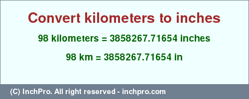 Result converting 98 kilometers to inches = 3858267.71654 inches