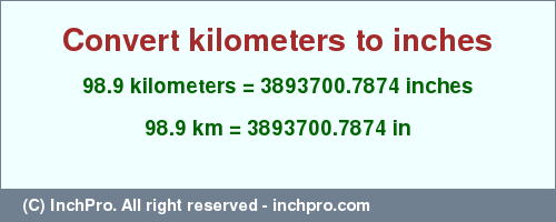 Result converting 98.9 kilometers to inches = 3893700.7874 inches